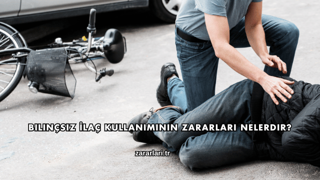Bilinçsiz İlaç Kullanımının Zararları Nelerdir?
