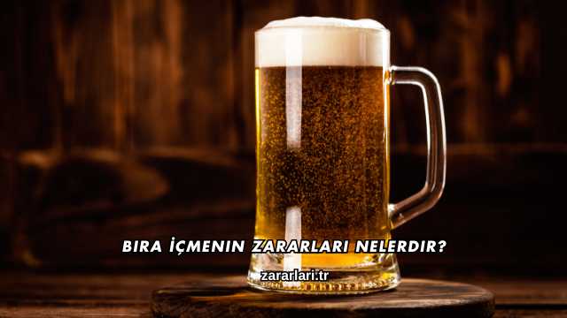 Bira İçmenin Zararları Nelerdir?