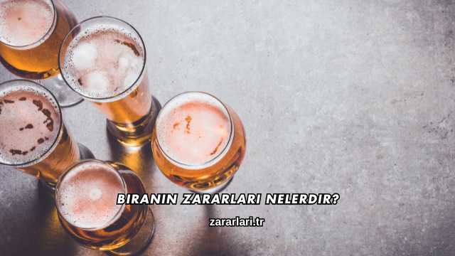 Biranın Zararları Nelerdir?
