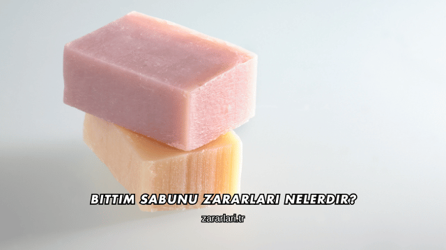 Bıttım Sabunu Zararları Nelerdir?