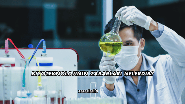 Biyoteknolojinin Zararları Nelerdir?