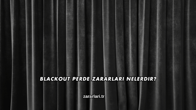 Blackout Perde Zararları Nelerdir?