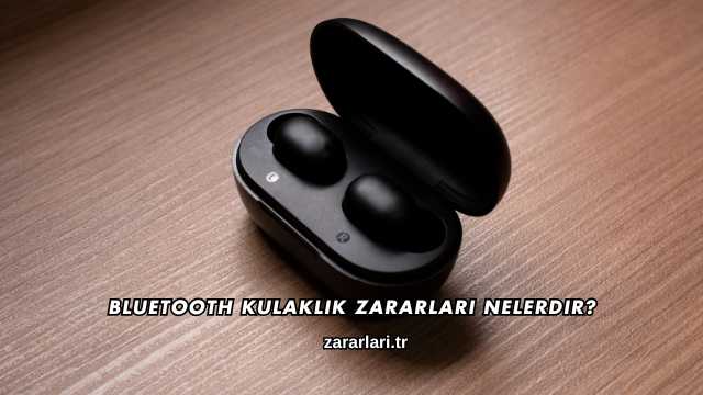 Bluetooth Kulaklık Zararları Nelerdir?