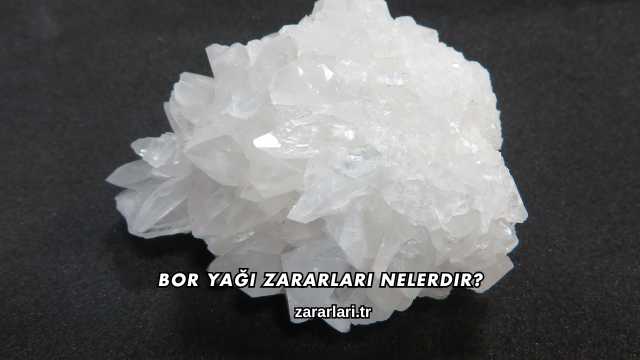 Bor Yağı Zararları Nelerdir
