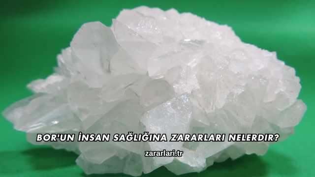 Bor'un İnsan Sağlığına Zararları Nelerdir?