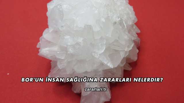 Bor'un İnsan Sağlığına Zararları Nelerdir?