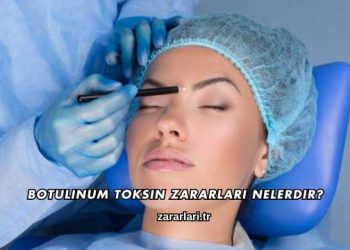 Botulinum Toksin Zararları Nelerdir?