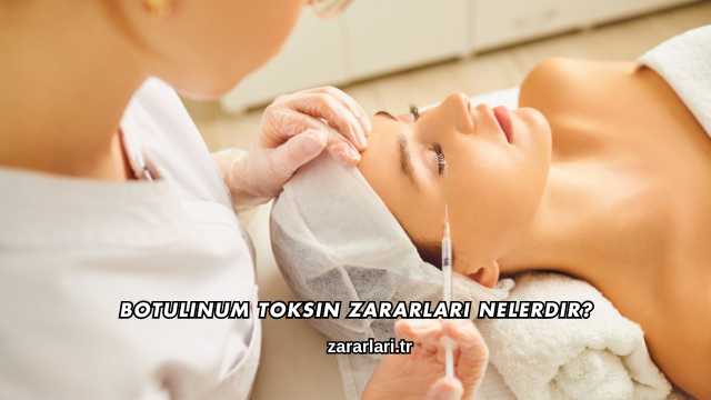 Botulinum Toksin Zararları Nelerdir?