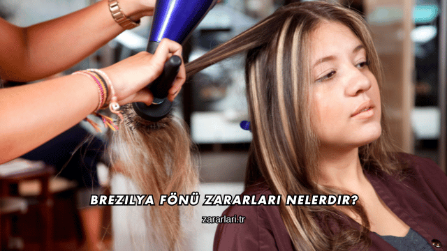 Brezilya Fönü Zararları Nelerdir?