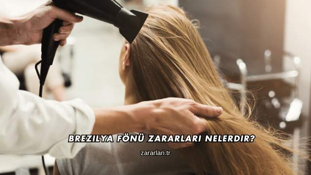 Brezilya Fönü Zararları Nelerdir?