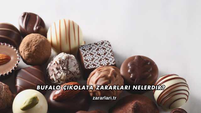 Bufalo Çikolata Zararları Nelerdir?