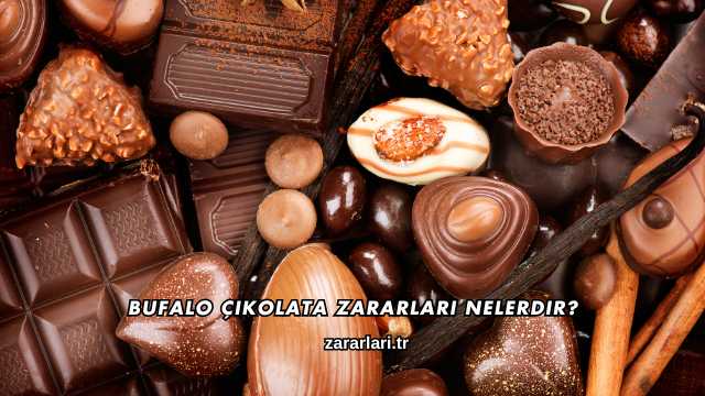 Bufalo Çikolata Zararları Nelerdir?