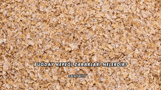 Buğday Kepeği Zararları Nelerdir?