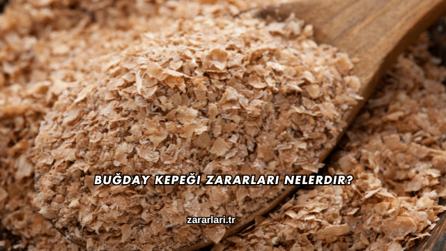 Buğday Kepeği Zararları Nelerdir?
