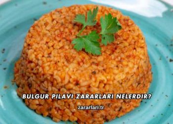 Bulgur Pilavı Zararları Nelerdir?