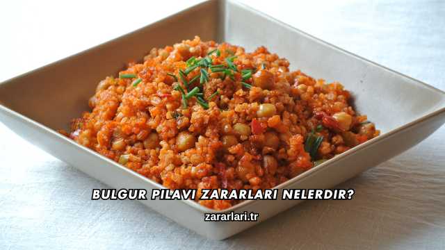 Bulgur Pilavı Zararları Nelerdir?