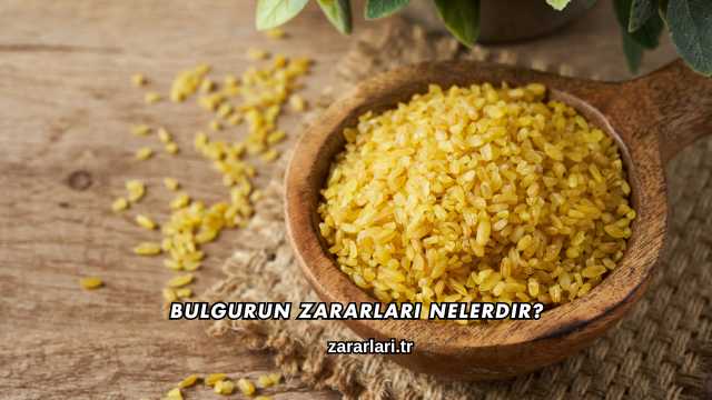 Bulgurun Zararları Nelerdir?