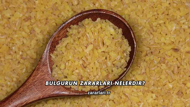 Bulgurun Zararları Nelerdir?