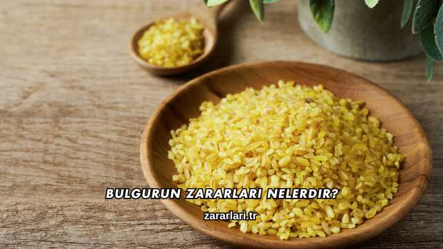 Bulgurun Zararları Nelerdir?