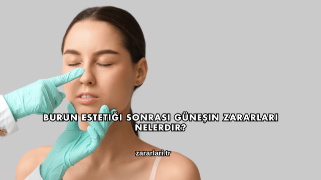 Burun Estetiği Sonrası Güneşin Zararları Nelerdir?