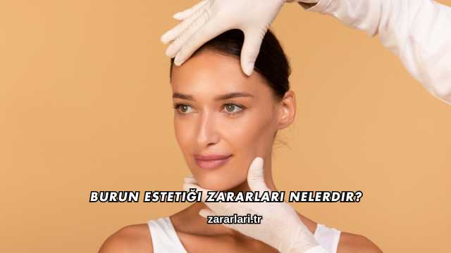 Burun Estetiği Zararları Nelerdir?
