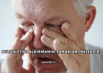 Burun Etini Aldırmanın Zararları Nelerdir?