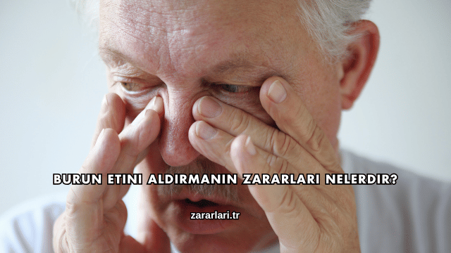 Burun Etini Aldırmanın Zararları Nelerdir?