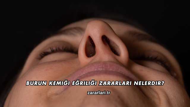 Burun Kemiği Eğriliği Zararları Nelerdir?