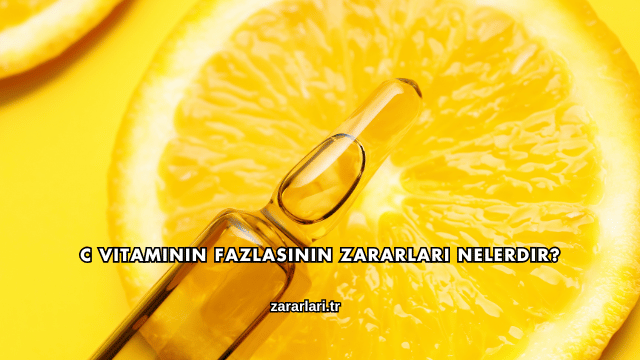 C Vitaminin Fazlasının Zararları Nelerdir?