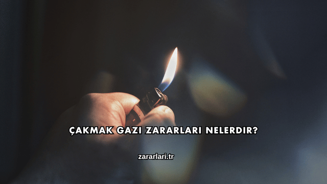 Çakmak Gazı Zararları Nelerdir?