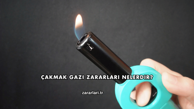 Çakmak Gazı Zararları Nelerdir?