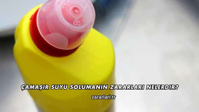 Çamaşır Suyu Solumanın Zararları Nelerdir?