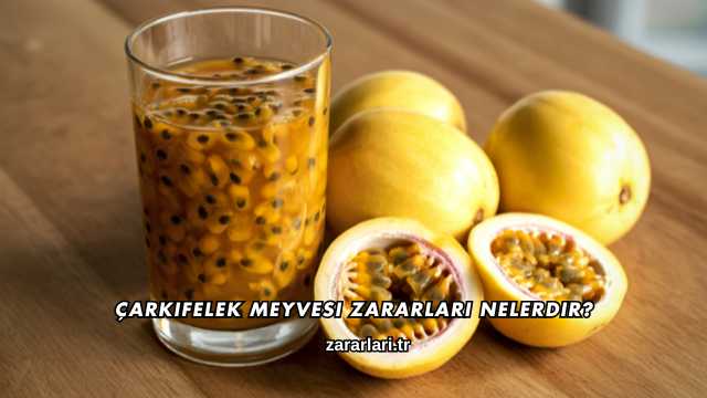 Çarkıfelek Meyvesi Zararları Nelerdir?