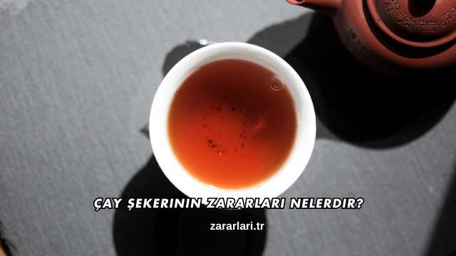 Çay Şekerinin Zararları Nelerdir?