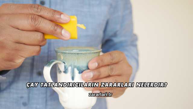Çay Tatlandırıcıların Zararları Nelerdir?