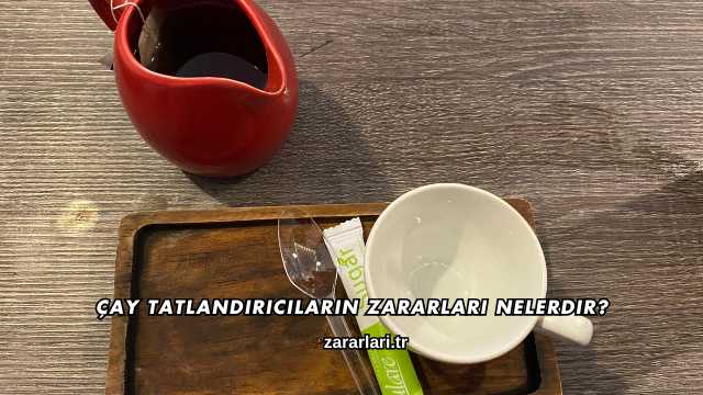 Çay Tatlandırıcıların Zararları Nelerdir?