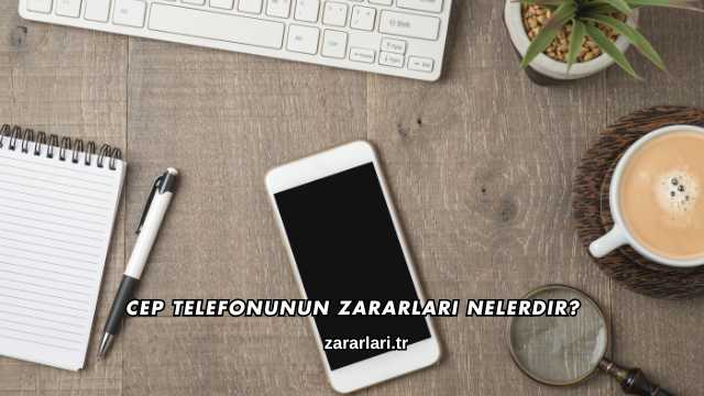 Cep Telefonunun Zararları Nelerdir?