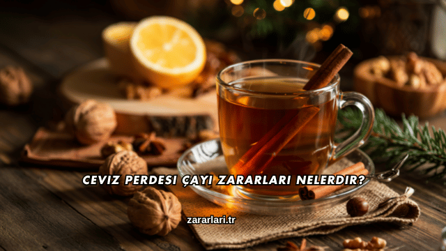 Ceviz Perdesi Çayı Zararları Nelerdir?