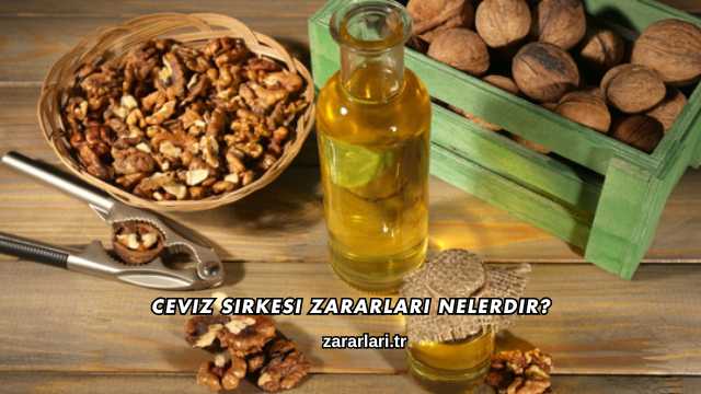 Ceviz Sirkesi Zararları Nelerdir?