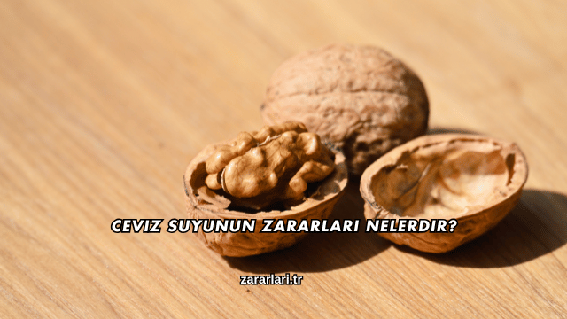 Ceviz Suyunun Zararları Nelerdir?