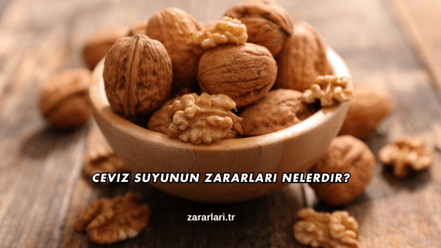 Ceviz Suyunun Zararları Nelerdir?
