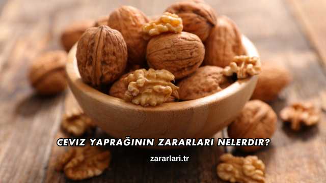 Ceviz Yaprağının Zararları Nelerdir?