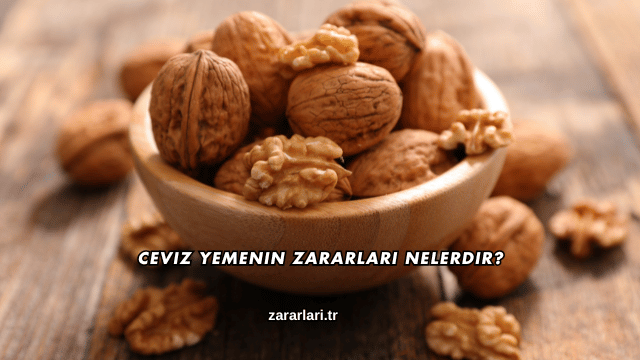 Ceviz Yemenin Zararları Nelerdir?