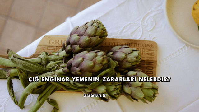 Çiğ Enginar Yemenin Zararları Nelerdir?