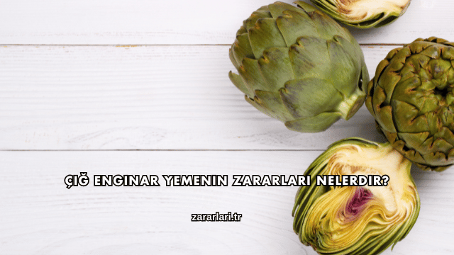 Çiğ Enginar Yemenin Zararları Nelerdir?