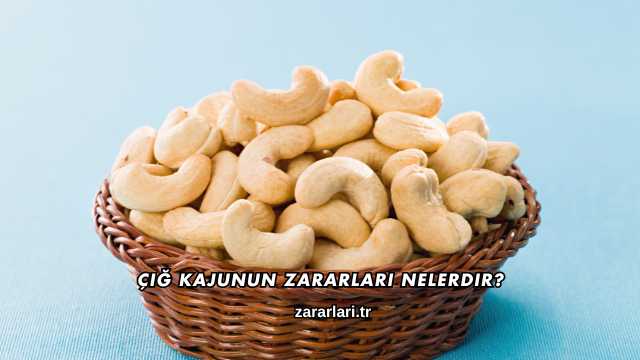 Çiğ Kajunun Zararları Nelerdir?