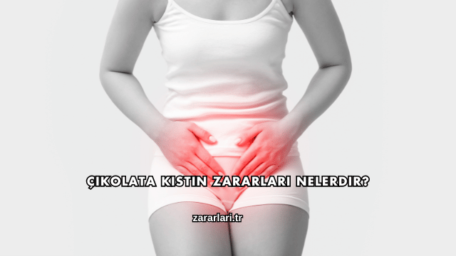 Çikolata Kistin Zararları Nelerdir?