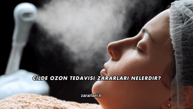 Cilde Ozon Tedavisi Zararları Nelerdir?