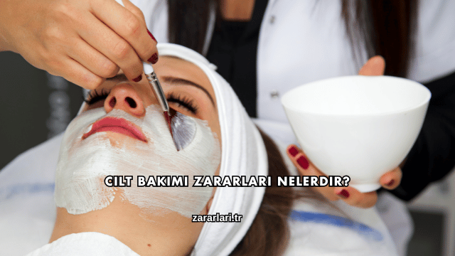 Cilt Bakımı Zararları Nelerdir?