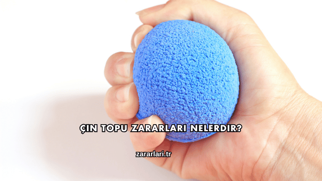 Çin Topu Zararları Nelerdir?